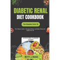 Diabetic Renal Diet Cookbook for Seniors Over 50: The Ultimate Delicious and Nutritious Recipes with Low Sodium, Low Potassium, Low Phosphorus to Prot - Paperback