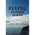 Flying to Other Places: A Memoir - Paperback