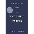 A Novice Tips for a Successful Career: Tried and True Basic Steps - Paperback