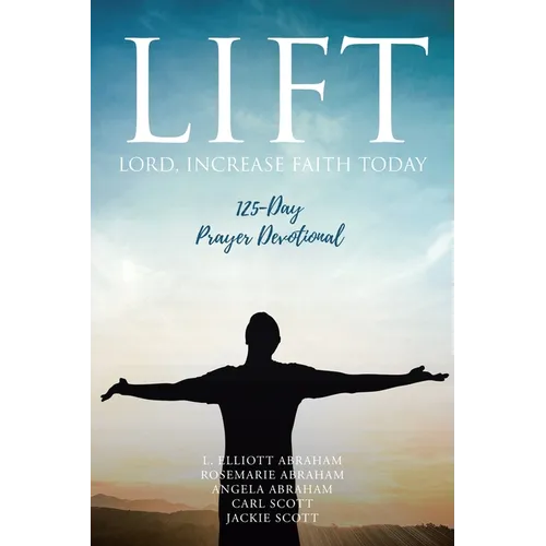 Lift: Lord Increase Faith Today: 125-Day Prayer Devotional - Paperback