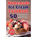 Homemade Ice Cream Cookbook (B&W): 50 Amazing Frozen Recipes to Make at Home - Paperback