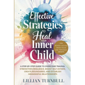 Effective Strategies to Heal Your Inner Child: A Step-by-Step Guide to Overcome Trauma, Strengthen Resilience, Boost Self-Esteem, Create Boundaries, a - Paperback