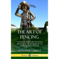 The Art of Fencing: A Manual of Sword Fencing; Historical Techniques by an 18th Century Master (Hardcover) - Hardcover