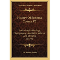 History Of Sonoma County V2: Including Its Geology, Topography, Mountains, Valleys And Streams (1879) - Paperback