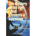 The Mystery of the Five Great Elements & Astrology: A classic work based on Pancha Maha-Bhoota - Paperback