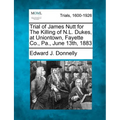 Trial of James Nutt for the Killing of N.L. Dukes, at Uniontown, Fayette Co., Pa., June 13th, 1883 - Paperback