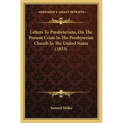 Letters To Presbyterians, On The Present Crisis In The Presbyterian Church In The United States (1833) - Paperback