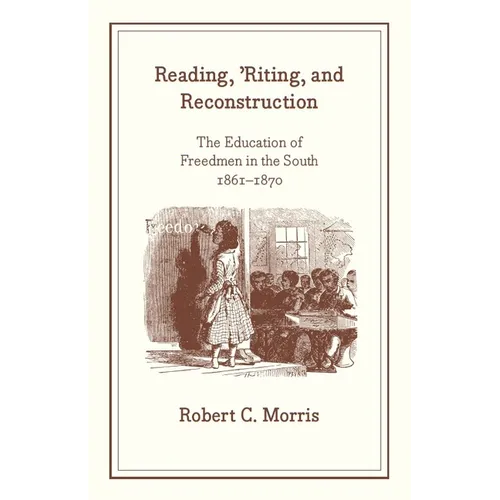 Reading, 'Riting, and Reconstruction: The Education of Freedmen in the South, 1861-1870 - Paperback