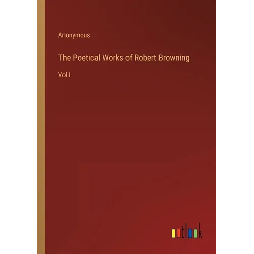 The Poetical Works of Robert Browning: Vol I - Paperback