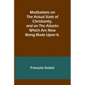 Meditations on the Actual State of Christianity, and on the Attacks Which Are Now Being Made Upon It. - Paperback