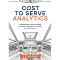 Cost to Serve Analytics: Strategise for success: A practical roadmap for customer service efficiency - Paperback