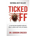 Ticked Off: A Physician Shares How He Beat Lyme and Got His Life Back - Paperback