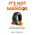 It's Not About the Mangos: Organizational Success Means Putting People First - Hardcover