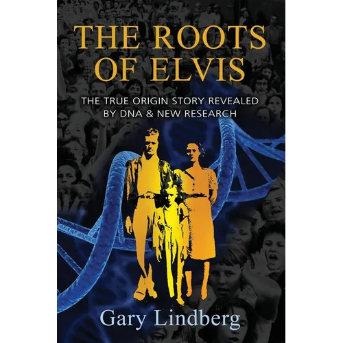 Roots of Elvis: The True Origin Story Revealed by DNA & New Research - Paperback