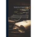 Shots Fired in Anger: A Rifleman's Eye View of the Activities on the Island of Guadalcanal, in the Solomons, During the Elimination of the J - Paperback