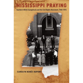 Mississippi Praying: Southern White Evangelicals and the Civil Rights Movement, 1945-1975 - Paperback
