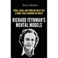 Richard Feynman's Mental Models: How to Think, Learn, and Problem-Solve Like a Nobel Prize-Winning Polymath - Paperback