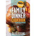 Family Dinner Cookbook: A Variety of 180+ Quick & Easy Dinner Recipes That Are So Delicious The Whole Family Will Love Them! (Family Cookbook) - Paperback