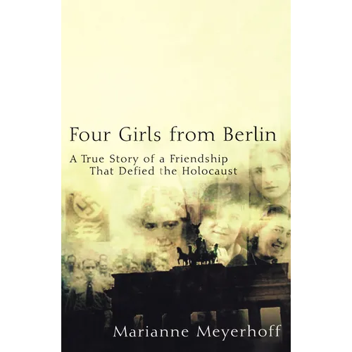 Four Girls from Berlin: A True Story of a Friendship That Defied the Holocaust - Hardcover