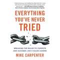 Everything You've Never Tried: Breaking the Rules to Compete and Succeed Like a Sales Leader - Paperback