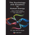 The Psychology and Dynamics of Human Energy: How Aligning Energy To Impact Can Transform The Workplace - Paperback