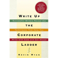 The Write Up the Corporate Ladder: Successful Writers Reveal the Techniques That Help You Write with Ease and Get Ahead - Paperback