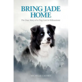 Bring Jade Home: The True Story of a Dog Lost in Yellowstone - Paperback