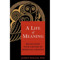 A Life of Meaning: Relocating Your Center of Spiritual Gravity - Paperback