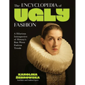 The Encyclopedia of Ugly Fashion: A Hilarious Introspective of History's Best Worst Fashion Trends - Hardcover
