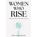 Women Who Rise: Ambition, Motherhood, and the Right to Want More - Paperback