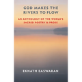God Makes the Rivers to Flow: An Anthology of the World's Sacred Poetry and Prose - Paperback