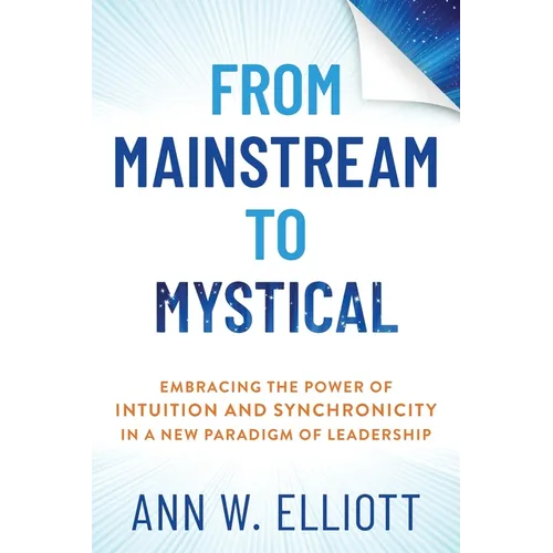 From Mainstream to Mystical: Embracing the Power of Intuition and Synchronicity in a New Paradigm of Leadership - Paperback