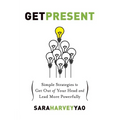 Get Present: Simple Strategies to Get Out of Your Head and Lead More Powerfully - Paperback
