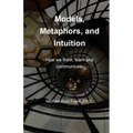 Models, Metaphors, and Intuition: How we think, learn and communicate - Paperback