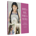 Braids & Buns, Ponies & Pigtails: 50 Hairstyles Every Girl Will Love - Paperback