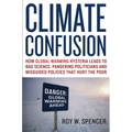 Climate Confusion: How Global Warming Hysteria Leads to Bad Science, Pandering Politicians and Misguided Policies That Hurt the Poor - Paperback