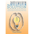 The Suicide Solution: Understanding and Dealing with Suicide from Inside the Mind of Someone Who's Been There - Paperback