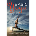Basic Yoga for Increasing Energy: Yoga Therapy for Revitalization and Increasing Energy - Hardcover
