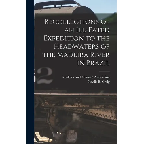Recollections of an Ill-Fated Expedition to the Headwaters of the Madeira River in Brazil - Hardcover
