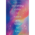 Everything Exists to Return You Home to Love - Paperback