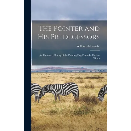 The Pointer and His Predecessors: An Illustrated History of the Pointing Dog From the Earliest Times - Hardcover