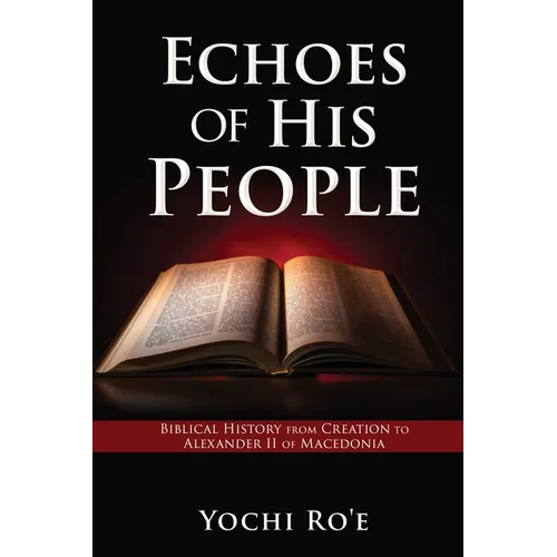 Echoes of His People: Biblical History from Creation to Alexander II of Macedonia - Paperback