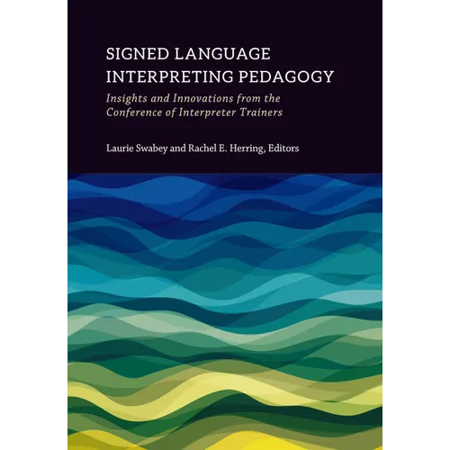 Signed Language Interpreting Pedagogy: Insights and Innovations from the Conference of Interpreter Trainers Volume 13 - Hardcover