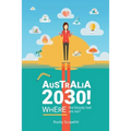 Australia 2030 !: Where The Bloody Hell Are We? - Paperback