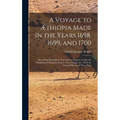 A Voyage to Æthiopia Made in the Years 1698, 1699, and 1700: Describing Particularly That Famous Empire, As Also the Kingdoms of Dongola, Sennar, Part - Hardcover