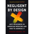 Negligent by Design: Anti-Blackness in American Medicine and How to Address It - Paperback