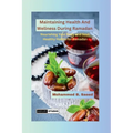 Maintaining Health And Wellness During Ramadan: Nourishing Your Body and Soul: Healthy Habits for Ramadan - Paperback
