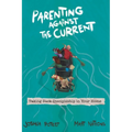 Parenting Against the Current: Taking Back Discipleship in Your Home - Paperback