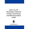 John Lee, Of Farmington, Hartford County, Connecticut, And His Descendants (1878) - Hardcover