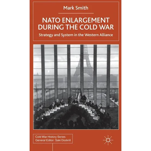 NATO Enlargement During the Cold War: Strategy and System in the Western Alliance - Hardcover
